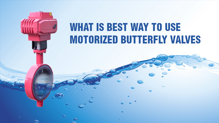 What is the best way to use motorized butterfly valves?